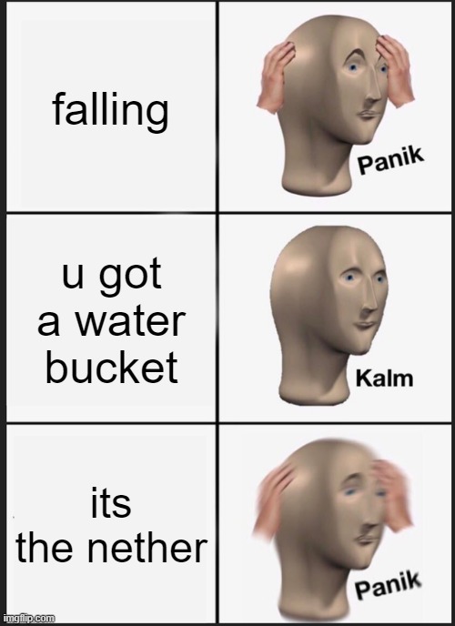 Panik Kalm Panik Meme | falling; u got a water bucket; its the nether | image tagged in memes,panik kalm panik | made w/ Imgflip meme maker