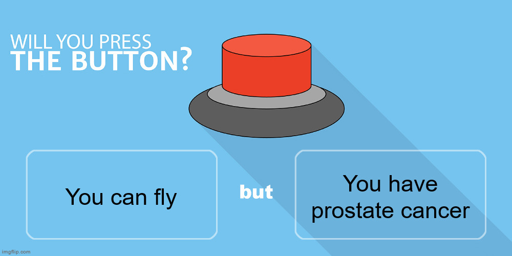 Would you press the button? | You have prostate cancer; You can fly | image tagged in would you press the button | made w/ Imgflip meme maker