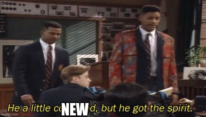 Fresh prince He a little confused, but he got the spirit. | NEW | image tagged in fresh prince he a little confused but he got the spirit | made w/ Imgflip meme maker
