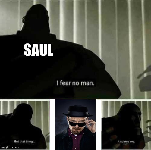 I fear no man | SAUL | image tagged in i fear no man | made w/ Imgflip meme maker