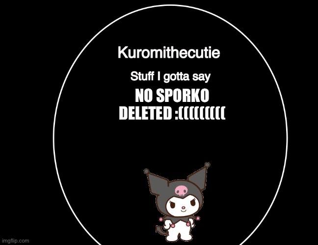 Kuromithecuties announcement temp | NO SPORKO DELETED :((((((((( | image tagged in kuromithecuties announcement temp | made w/ Imgflip meme maker