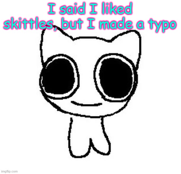 BTW Creature | I said I liked skittles, but I made a typo | image tagged in btw creature | made w/ Imgflip meme maker