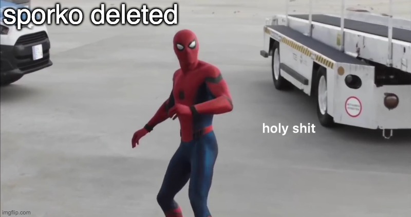 holy shit | sporko deleted | image tagged in holy shit | made w/ Imgflip meme maker