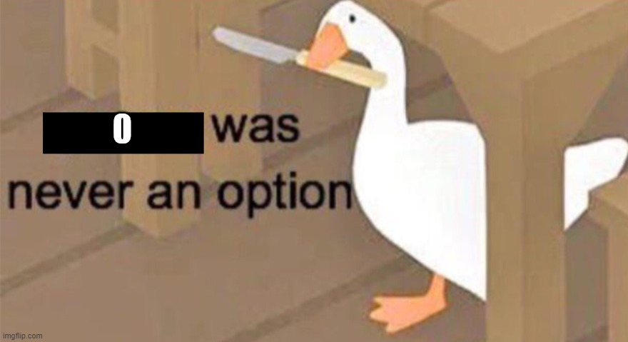 Untitled Goose Peace Was Never an Option | 0 | image tagged in untitled goose peace was never an option | made w/ Imgflip meme maker