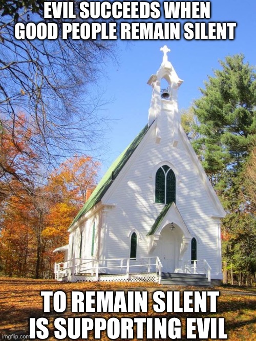 THE SILENT CHURCH | EVIL SUCCEEDS WHEN GOOD PEOPLE REMAIN SILENT; TO REMAIN SILENT IS SUPPORTING EVIL | made w/ Imgflip meme maker