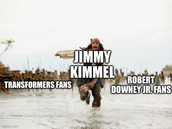 Jack Sparrow Being Chased | JIMMY
KIMMEL; ROBERT DOWNEY JR. FANS; TRANSFORMERS FANS | image tagged in memes,jack sparrow being chased,transformers,jimmy kimmel,robert downey jr,oscars | made w/ Imgflip meme maker