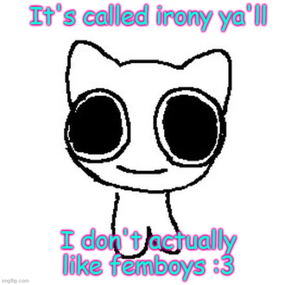 BTW Creature | It's called irony ya'll; I don't actually like femboys :3 | image tagged in btw creature | made w/ Imgflip meme maker