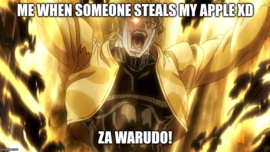 Za Warudo | ME WHEN SOMEONE STEALS MY APPLE XD; ZA WARUDO! | image tagged in za warudo | made w/ Imgflip meme maker