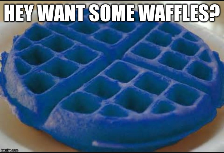 Insert title here | HEY WANT SOME WAFFLES? | made w/ Imgflip meme maker