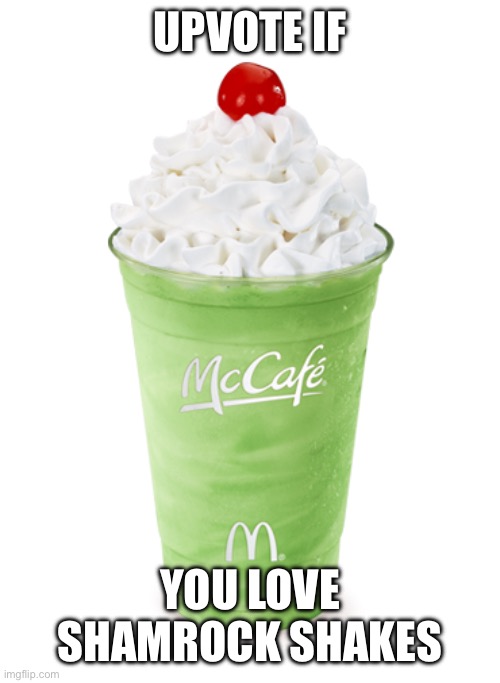 St Patrick’s Day is almost here, so you love McDonald’s limited time Shamrock stuff? | UPVOTE IF; YOU LOVE SHAMROCK SHAKES | image tagged in shamrock shake,memes | made w/ Imgflip meme maker