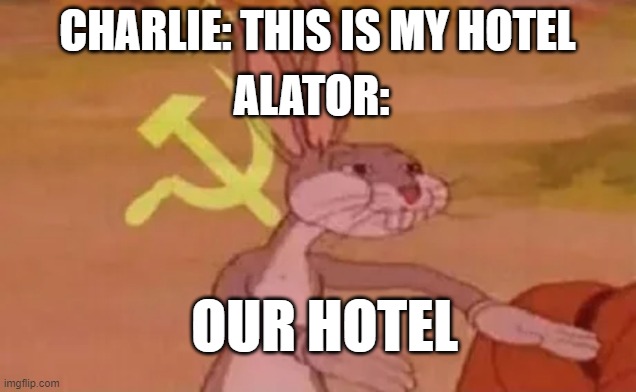 Our Hotel | CHARLIE: THIS IS MY HOTEL; ALATOR:; OUR HOTEL | image tagged in bugs bunny communist | made w/ Imgflip meme maker