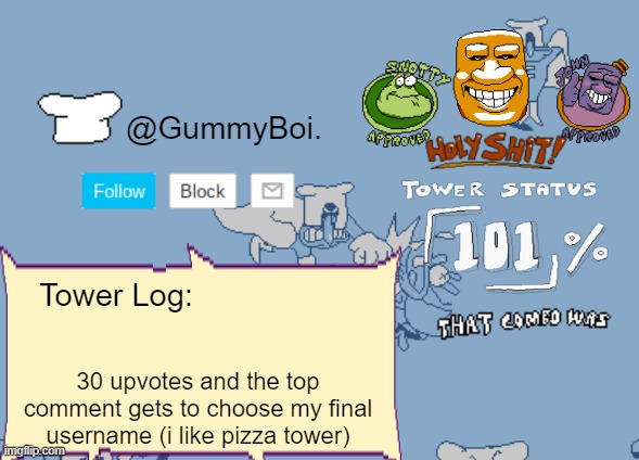 GummyBoi's Announcement Template | 30 upvotes and the top comment gets to choose my final username (i like pizza tower) | image tagged in gummyboi's announcement template | made w/ Imgflip meme maker