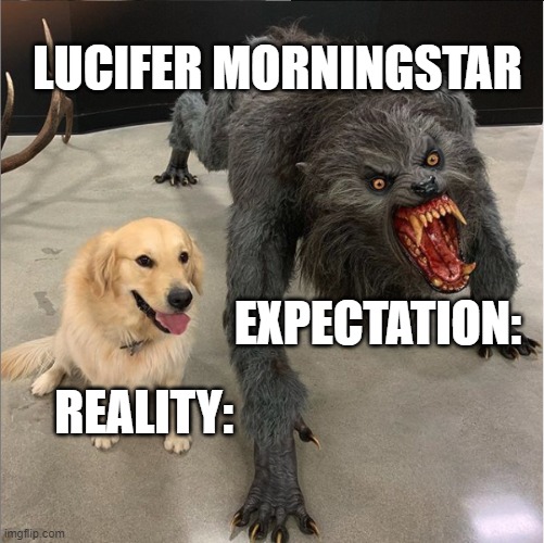 Lucifer Morningstar | LUCIFER MORNINGSTAR; EXPECTATION:; REALITY: | image tagged in dog vs werewolf | made w/ Imgflip meme maker