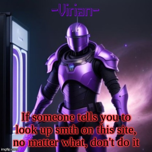 Virian 2 | If someone tells you to look up smth on this site, no matter what, don't do it | image tagged in virian 2 | made w/ Imgflip meme maker