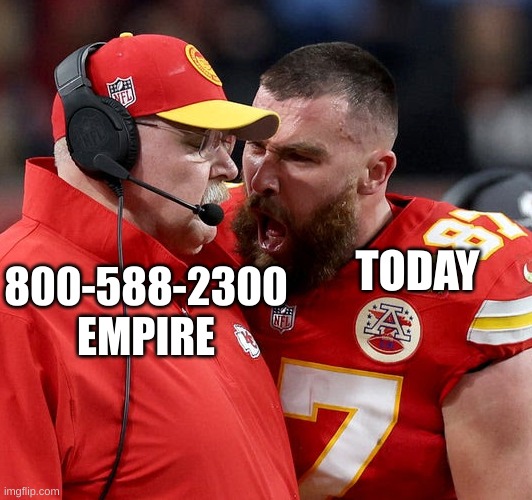 Travis Kelce screaming | TODAY; 800-588-2300 EMPIRE | image tagged in travis kelce screaming,commercial,funny | made w/ Imgflip meme maker