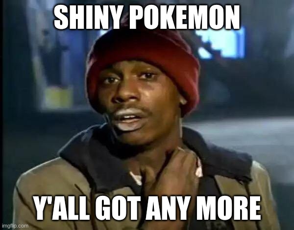 Y'all Got Any More Of That | SHINY POKEMON; Y'ALL GOT ANY MORE | image tagged in memes,y'all got any more of that | made w/ Imgflip meme maker