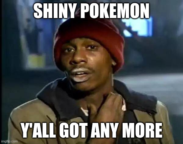 Y'all Got Any More Of That Meme | SHINY POKEMON; Y'ALL GOT ANY MORE | image tagged in memes,y'all got any more of that | made w/ Imgflip meme maker