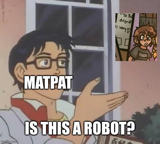 Is This A Pigeon Meme | MATPAT IS THIS A ROBOT? | image tagged in memes,is this a pigeon | made w/ Imgflip meme maker