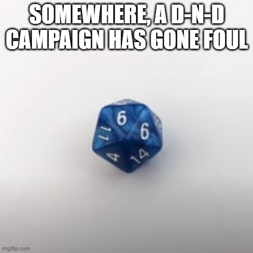 No Dice | SOMEWHERE, A D-N-D CAMPAIGN HAS GONE FOUL | image tagged in you had one job | made w/ Imgflip meme maker