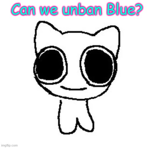 @Andrew | Can we unban Blue? | image tagged in btw creature | made w/ Imgflip meme maker