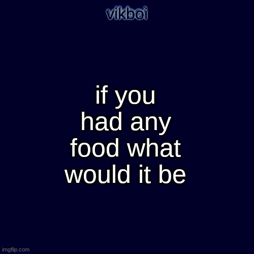 if you had any food what would it be | image tagged in evil vikboi temp modern | made w/ Imgflip meme maker