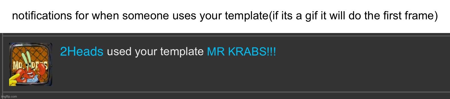 notifications for when someone uses your template(if its a gif it will do the first frame); MR KRABS!!! used your template | image tagged in notifications,idea,template notifications | made w/ Imgflip meme maker