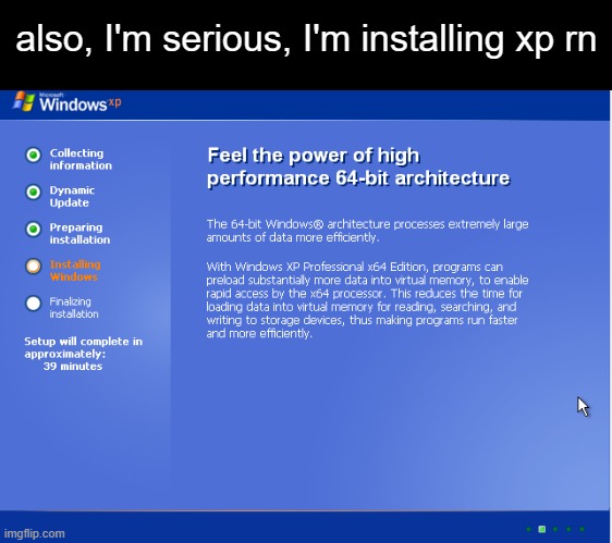 also, I'm serious, I'm installing xp rn | made w/ Imgflip meme maker