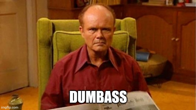 Build back better | DUMBASS | image tagged in red forman dumbass | made w/ Imgflip meme maker
