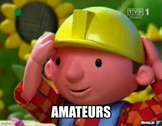 Bob Budowniczy Builder | AMATEURS | image tagged in bob budowniczy builder | made w/ Imgflip meme maker