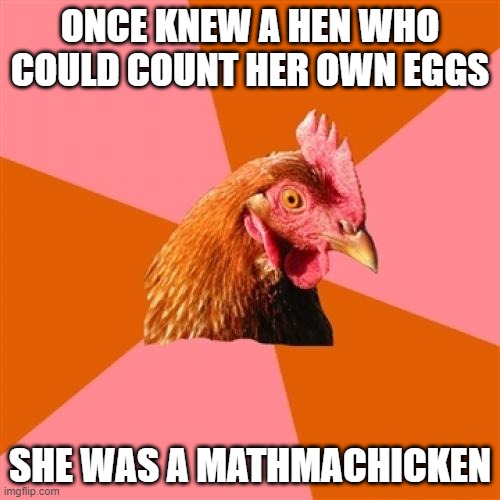 Counting | ONCE KNEW A HEN WHO COULD COUNT HER OWN EGGS; SHE WAS A MATHMACHICKEN | image tagged in memes,anti joke chicken | made w/ Imgflip meme maker
