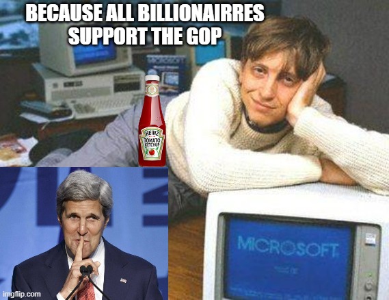 Bill gates sexy | BECAUSE ALL BILLIONAIRRES
SUPPORT THE GOP | image tagged in bill gates sexy | made w/ Imgflip meme maker