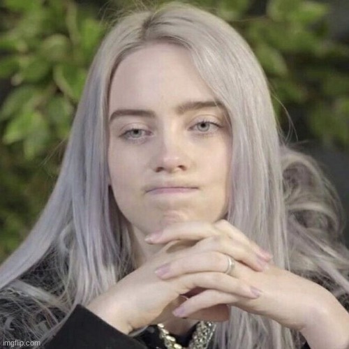 Billie Eilish Thinking | image tagged in billie eilish thinking | made w/ Imgflip meme maker