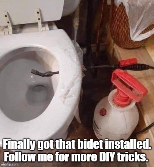 Bidet | Finally got that bidet installed. Follow me for more DIY tricks. | image tagged in funny,funny memes,diy,humor | made w/ Imgflip meme maker