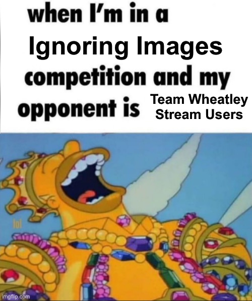 Last Year, It was hard to Ignore that one image, But Nowadays, I ignored it, Learn from my Mistakes, and showed redemption. | Ignoring Images; Team Wheatley Stream Users | image tagged in when i'm in a competition and my opponent is winner edition | made w/ Imgflip meme maker