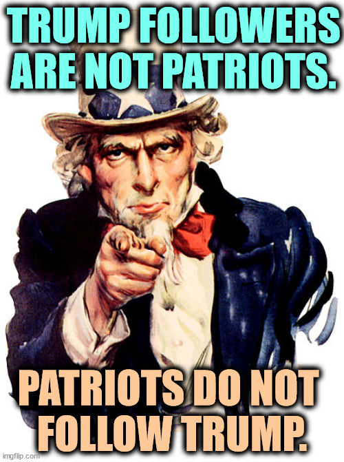 Trump is not a patriot. The flag means nothing to him. He admires only himself. | TRUMP FOLLOWERS ARE NOT PATRIOTS. PATRIOTS DO NOT 
FOLLOW TRUMP. | image tagged in i need you,trump,patriotism,patriots | made w/ Imgflip meme maker