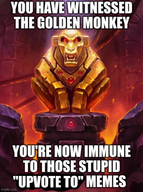 Witness the Golden Monkey's Power | "UPVOTE TO" | image tagged in witness the golden monkey's power | made w/ Imgflip meme maker