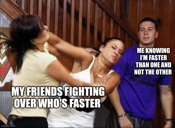 Me | ME KNOWING I’M FASTER THAN ONE AND NOT THE OTHER; MY FRIENDS FIGHTING OVER WHO'S FASTER | image tagged in the bystander | made w/ Imgflip meme maker