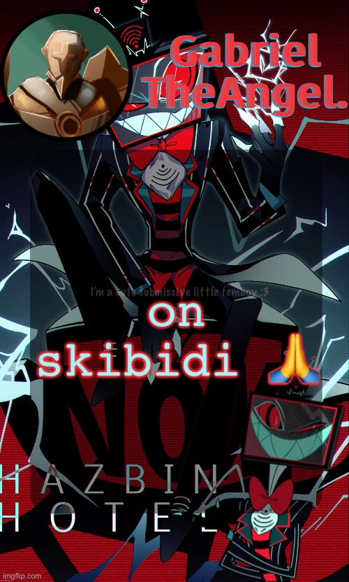 on skibidi | on skibidi 🙏; I’m a cute submissive little femboy :3 | image tagged in vox cat temp | made w/ Imgflip meme maker