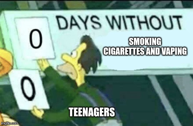 0 days without (Lenny, Simpsons) | SMOKING CIGARETTES AND VAPING; TEENAGERS | image tagged in 0 days without lenny simpsons | made w/ Imgflip meme maker
