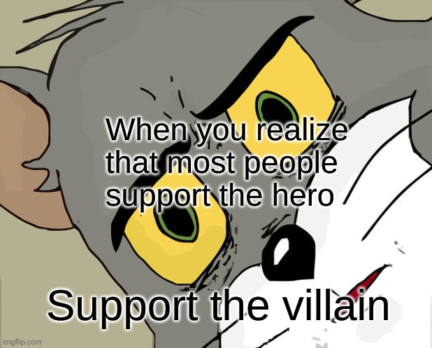Unsettled Tom | When you realize that most people support the hero; Support the villain | image tagged in memes,unsettled tom | made w/ Imgflip meme maker