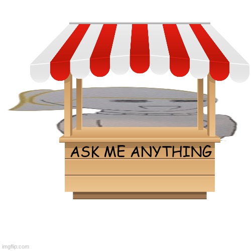 Idk why I made this for the qna, I just thought it would be funny | ASK ME ANYTHING | image tagged in memes,blank transparent square | made w/ Imgflip meme maker