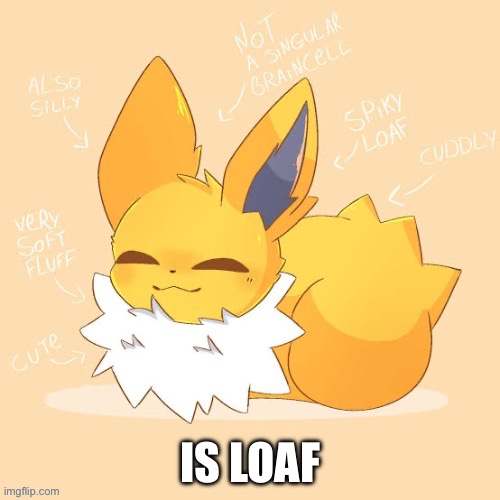 Jolteon loaf | IS LOAF | image tagged in jolteon loaf | made w/ Imgflip meme maker