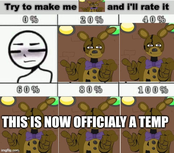 Try to make me springbonnie and I'll rate it | THIS IS NOW OFFICIALY A TEMP | image tagged in try to make me springbonnie and i'll rate it | made w/ Imgflip meme maker