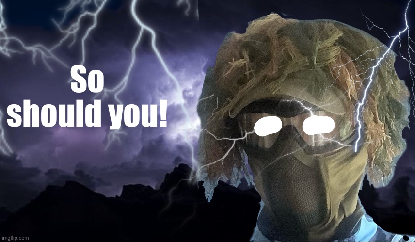 So should you! | image tagged in floor funni lightning man | made w/ Imgflip meme maker