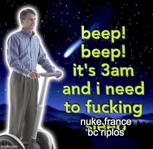 beep beep it's 3 am | nuke france

bc riplos | image tagged in beep beep it's 3 am | made w/ Imgflip meme maker