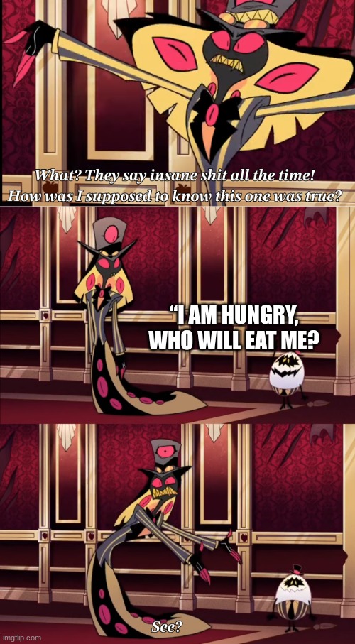 Google translated "I'm starved who wants some jambalaya?" 1000 times, the result is... insane to say the least | “I AM HUNGRY, WHO WILL EAT ME? | image tagged in hazbin hotel - they say insane stuff all the time | made w/ Imgflip meme maker