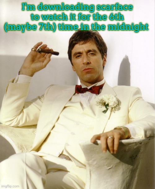 I have the full movie in my google drive, I can give you a link if you want. the movie is 3 hours long though. | I'm downloading scarface to watch it for the 6th (maybe 7th) time in the midnight | image tagged in tony montana hd | made w/ Imgflip meme maker