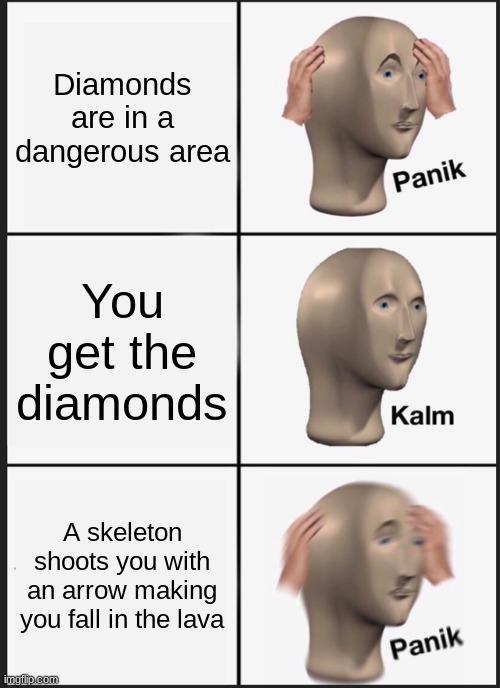 Panik Kalm Panik | Diamonds are in a dangerous area; You get the diamonds; A skeleton shoots you with an arrow making you fall in the lava | image tagged in memes,panik kalm panik,minecraft | made w/ Imgflip meme maker