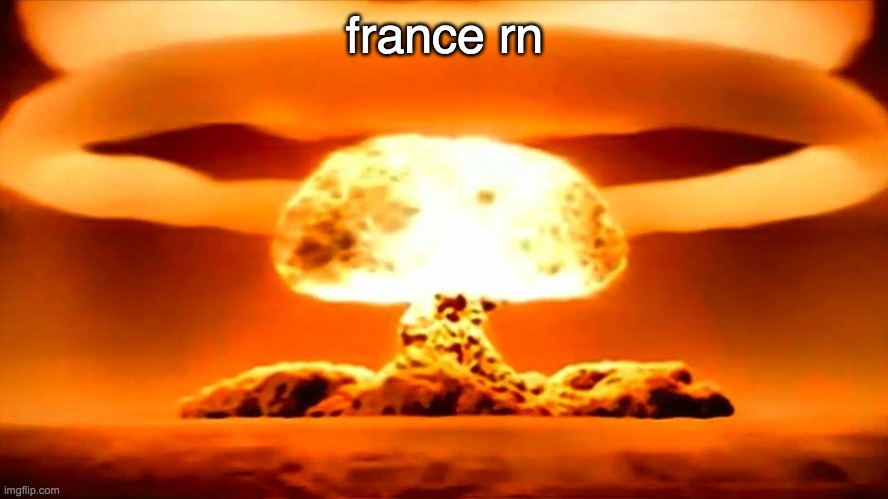 Nuke | france rn | image tagged in nuke | made w/ Imgflip meme maker