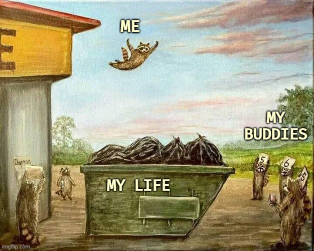 ME; MY BUDDIES; MY LIFE | image tagged in depression,funny | made w/ Imgflip meme maker